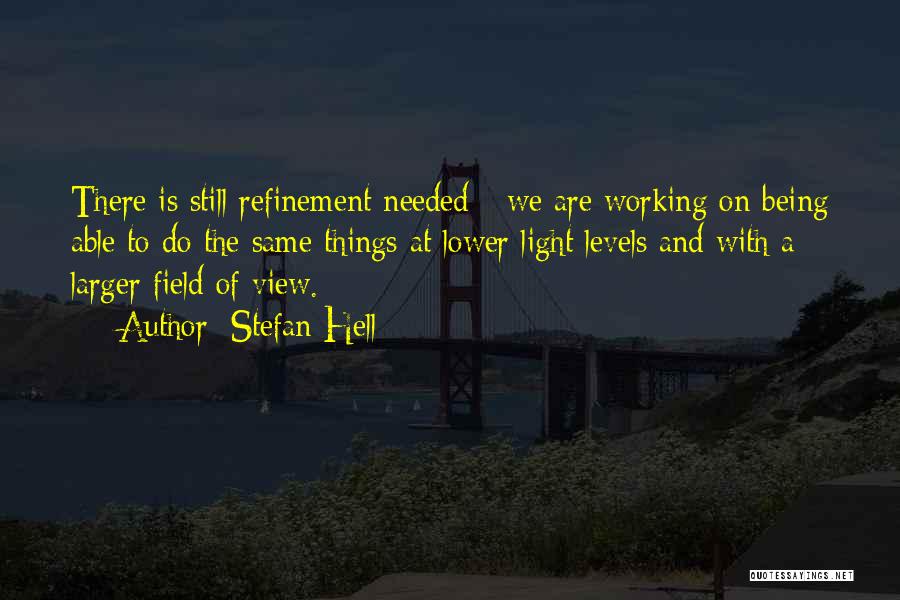 Stefan Hell Quotes: There Is Still Refinement Needed - We Are Working On Being Able To Do The Same Things At Lower Light