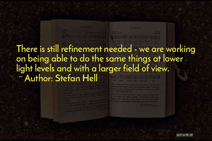 Stefan Hell Quotes: There Is Still Refinement Needed - We Are Working On Being Able To Do The Same Things At Lower Light