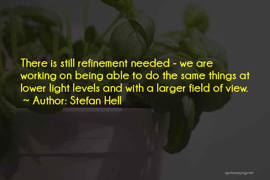 Stefan Hell Quotes: There Is Still Refinement Needed - We Are Working On Being Able To Do The Same Things At Lower Light