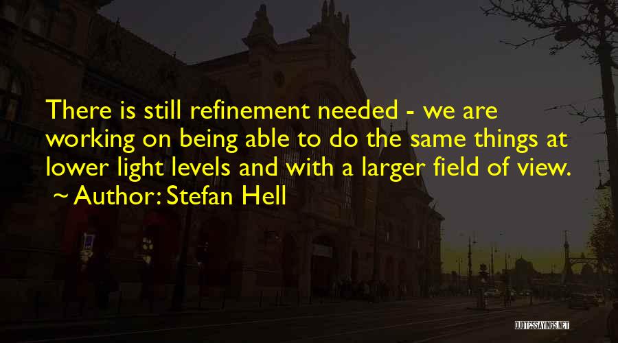Stefan Hell Quotes: There Is Still Refinement Needed - We Are Working On Being Able To Do The Same Things At Lower Light