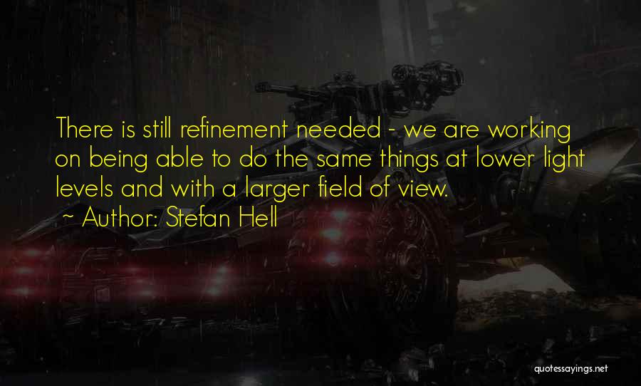 Stefan Hell Quotes: There Is Still Refinement Needed - We Are Working On Being Able To Do The Same Things At Lower Light