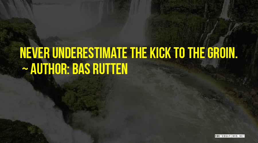 Bas Rutten Quotes: Never Underestimate The Kick To The Groin.
