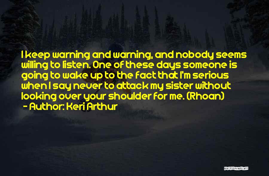 Keri Arthur Quotes: I Keep Warning And Warning, And Nobody Seems Willing To Listen. One Of These Days Someone Is Going To Wake