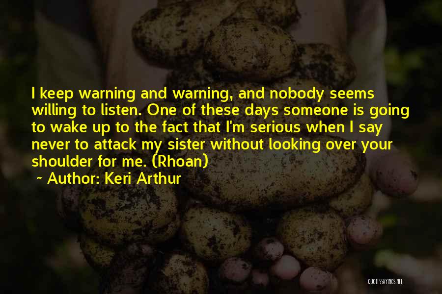 Keri Arthur Quotes: I Keep Warning And Warning, And Nobody Seems Willing To Listen. One Of These Days Someone Is Going To Wake
