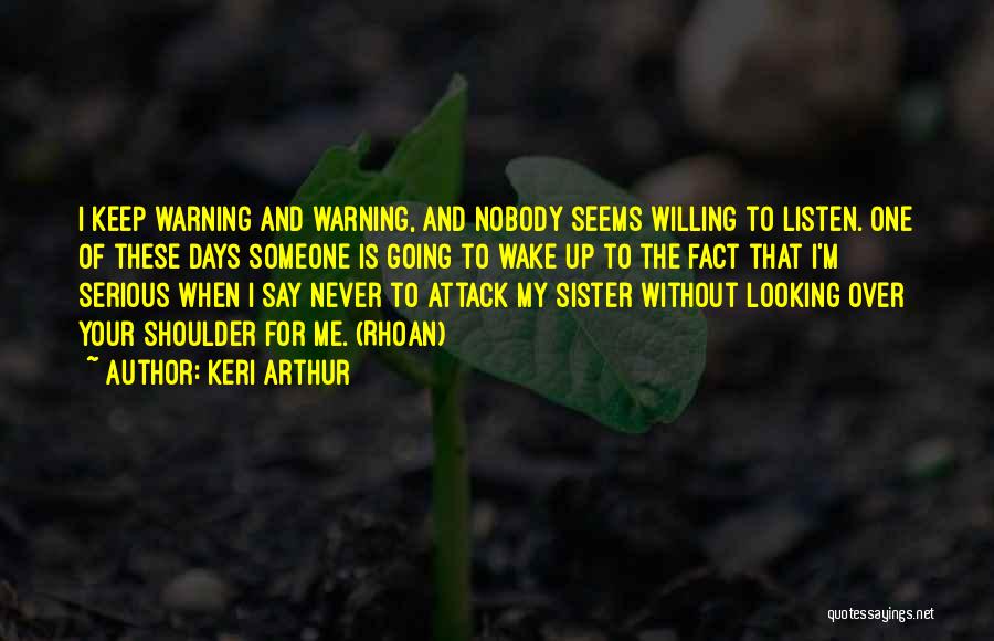 Keri Arthur Quotes: I Keep Warning And Warning, And Nobody Seems Willing To Listen. One Of These Days Someone Is Going To Wake