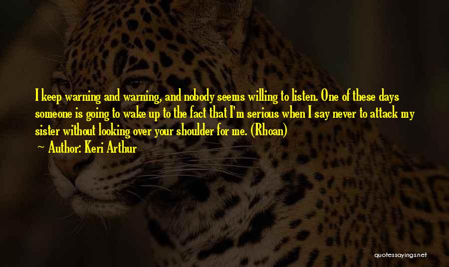 Keri Arthur Quotes: I Keep Warning And Warning, And Nobody Seems Willing To Listen. One Of These Days Someone Is Going To Wake