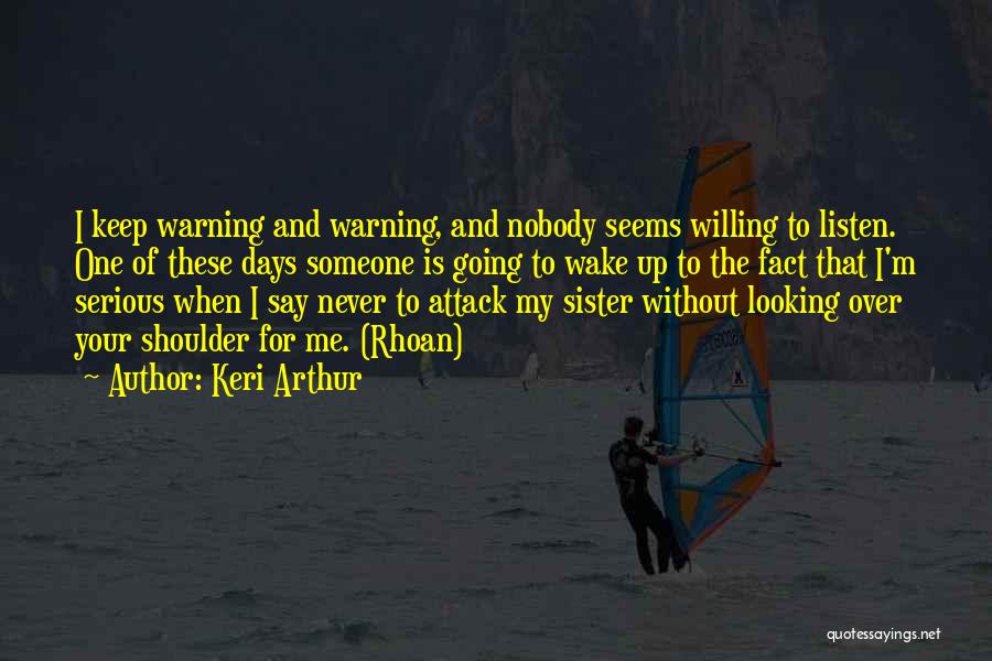 Keri Arthur Quotes: I Keep Warning And Warning, And Nobody Seems Willing To Listen. One Of These Days Someone Is Going To Wake