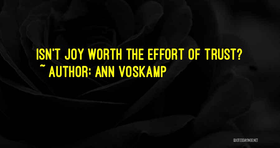 Ann Voskamp Quotes: Isn't Joy Worth The Effort Of Trust?
