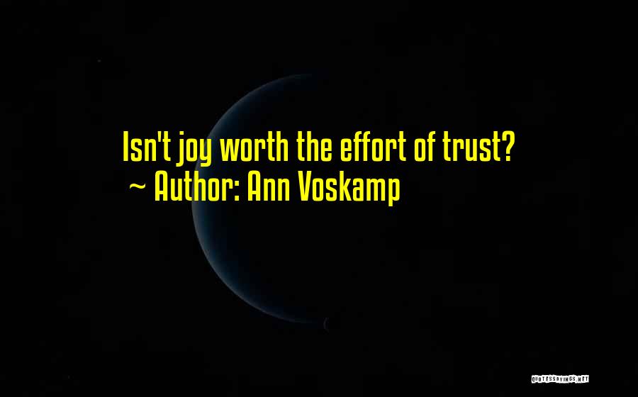 Ann Voskamp Quotes: Isn't Joy Worth The Effort Of Trust?