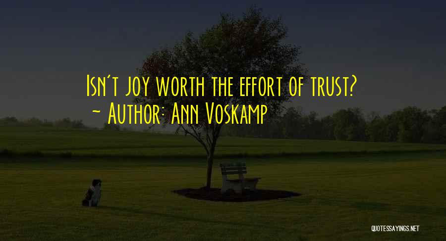 Ann Voskamp Quotes: Isn't Joy Worth The Effort Of Trust?