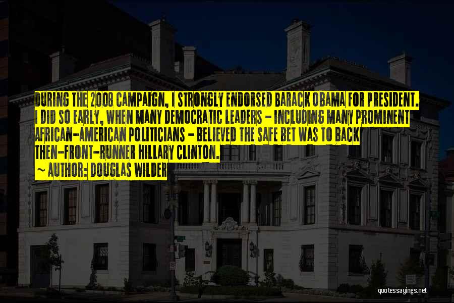 Douglas Wilder Quotes: During The 2008 Campaign, I Strongly Endorsed Barack Obama For President. I Did So Early, When Many Democratic Leaders -