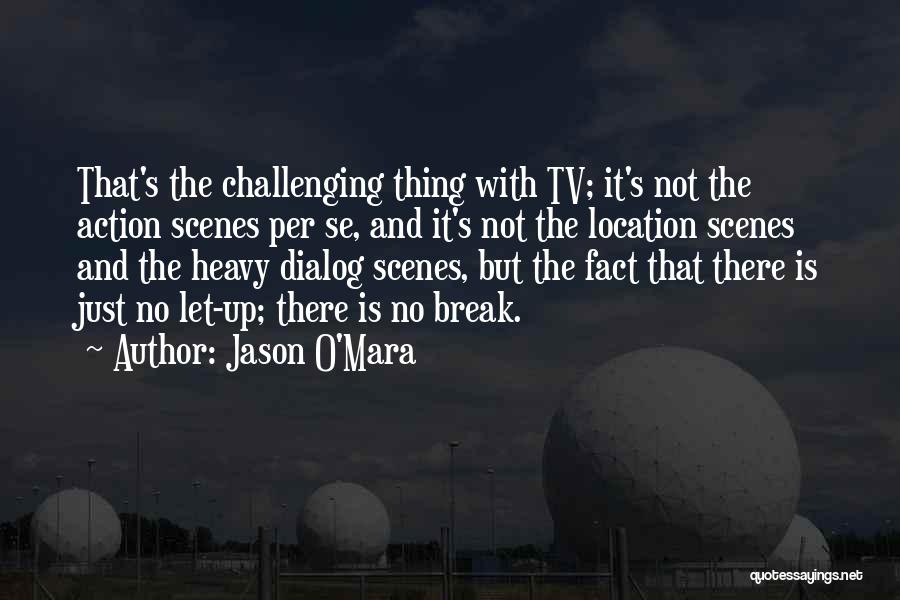 Jason O'Mara Quotes: That's The Challenging Thing With Tv; It's Not The Action Scenes Per Se, And It's Not The Location Scenes And