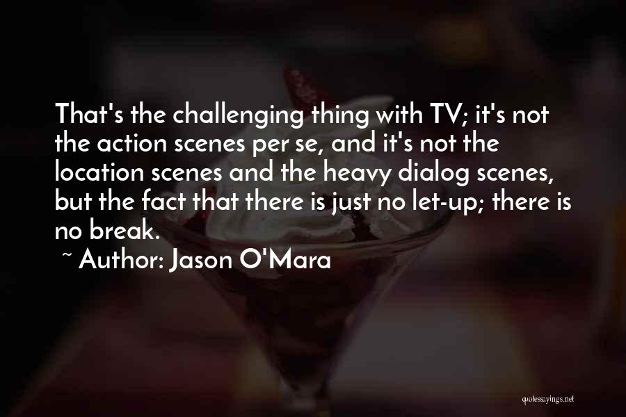 Jason O'Mara Quotes: That's The Challenging Thing With Tv; It's Not The Action Scenes Per Se, And It's Not The Location Scenes And