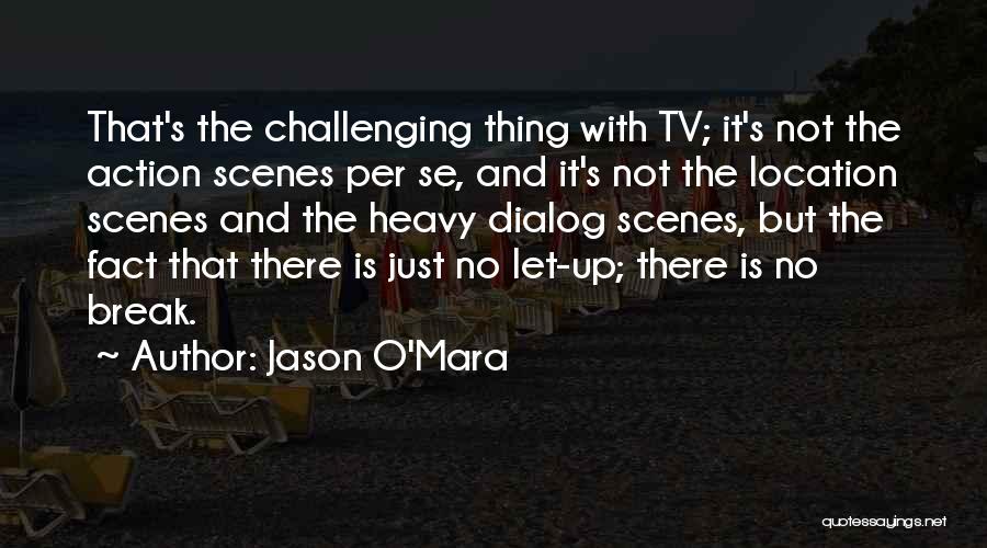 Jason O'Mara Quotes: That's The Challenging Thing With Tv; It's Not The Action Scenes Per Se, And It's Not The Location Scenes And