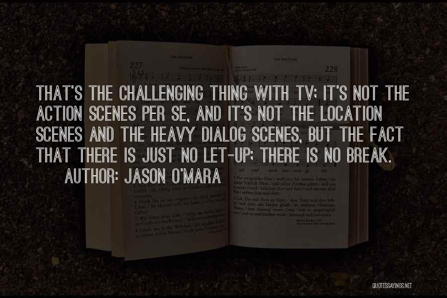 Jason O'Mara Quotes: That's The Challenging Thing With Tv; It's Not The Action Scenes Per Se, And It's Not The Location Scenes And