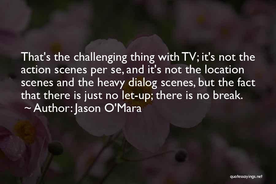 Jason O'Mara Quotes: That's The Challenging Thing With Tv; It's Not The Action Scenes Per Se, And It's Not The Location Scenes And