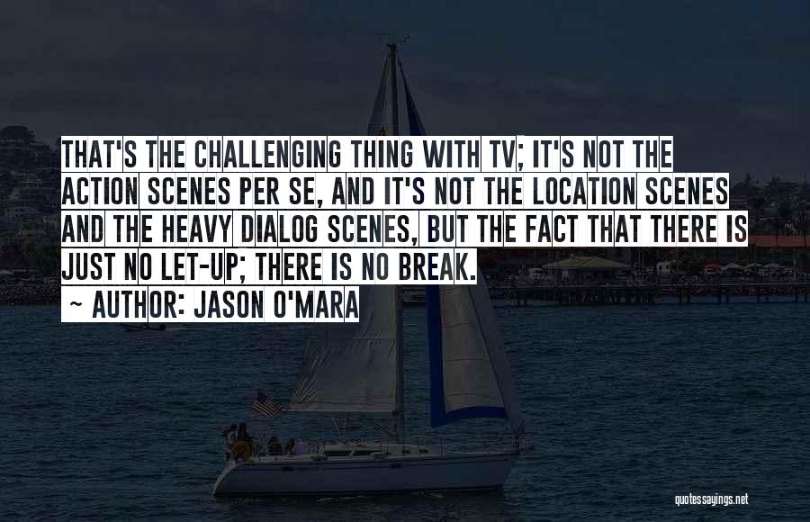 Jason O'Mara Quotes: That's The Challenging Thing With Tv; It's Not The Action Scenes Per Se, And It's Not The Location Scenes And