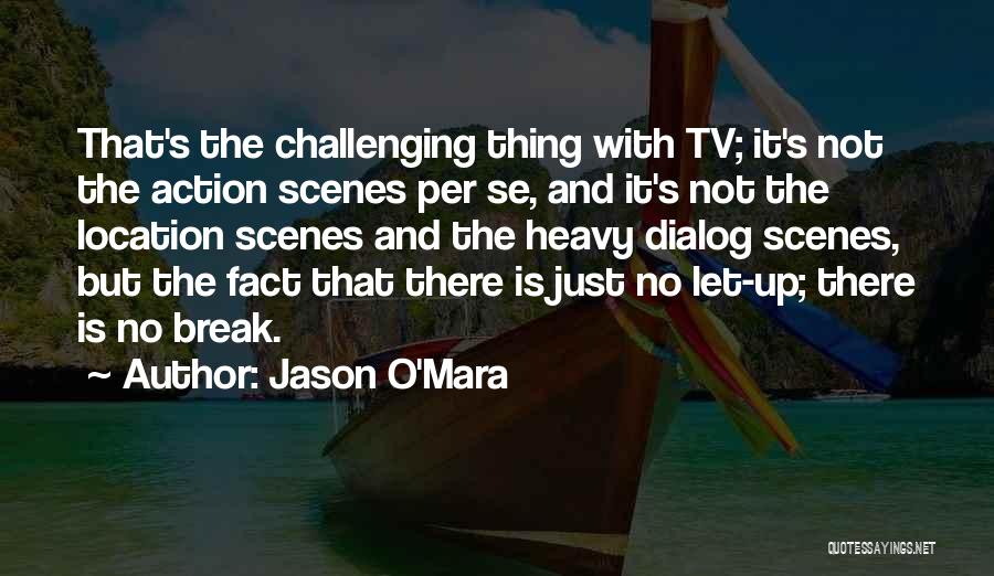 Jason O'Mara Quotes: That's The Challenging Thing With Tv; It's Not The Action Scenes Per Se, And It's Not The Location Scenes And