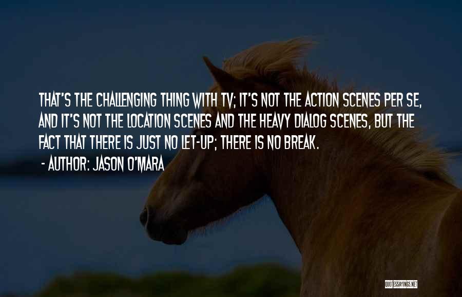 Jason O'Mara Quotes: That's The Challenging Thing With Tv; It's Not The Action Scenes Per Se, And It's Not The Location Scenes And