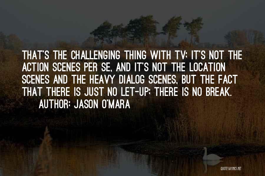 Jason O'Mara Quotes: That's The Challenging Thing With Tv; It's Not The Action Scenes Per Se, And It's Not The Location Scenes And