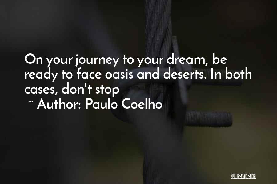 Paulo Coelho Quotes: On Your Journey To Your Dream, Be Ready To Face Oasis And Deserts. In Both Cases, Don't Stop