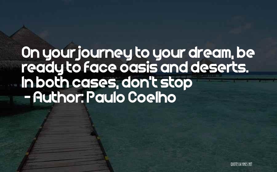 Paulo Coelho Quotes: On Your Journey To Your Dream, Be Ready To Face Oasis And Deserts. In Both Cases, Don't Stop