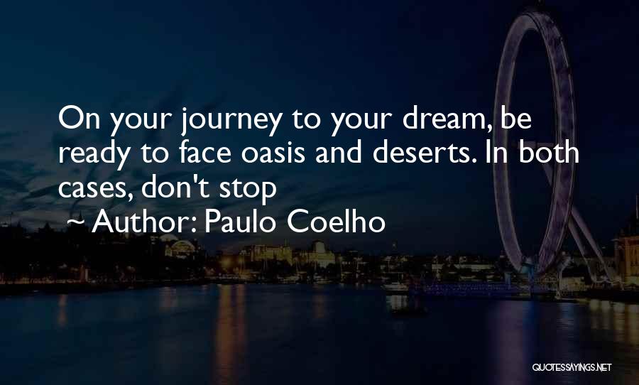 Paulo Coelho Quotes: On Your Journey To Your Dream, Be Ready To Face Oasis And Deserts. In Both Cases, Don't Stop