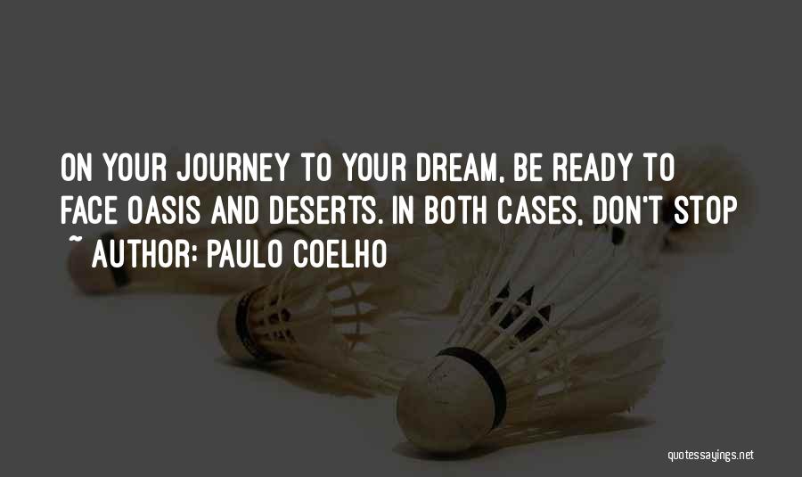 Paulo Coelho Quotes: On Your Journey To Your Dream, Be Ready To Face Oasis And Deserts. In Both Cases, Don't Stop