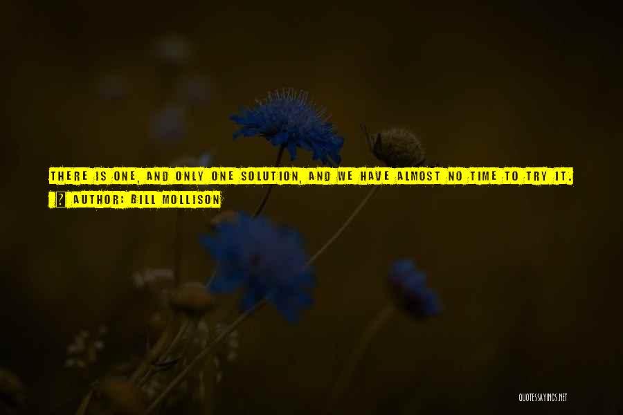 Bill Mollison Quotes: There Is One, And Only One Solution, And We Have Almost No Time To Try It. We Must Turn All