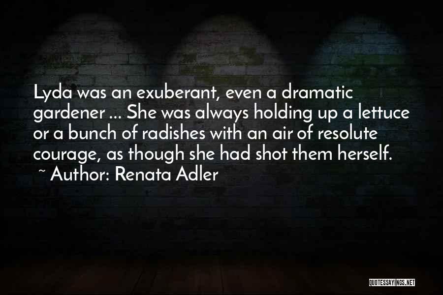 Renata Adler Quotes: Lyda Was An Exuberant, Even A Dramatic Gardener ... She Was Always Holding Up A Lettuce Or A Bunch Of
