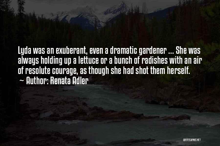 Renata Adler Quotes: Lyda Was An Exuberant, Even A Dramatic Gardener ... She Was Always Holding Up A Lettuce Or A Bunch Of