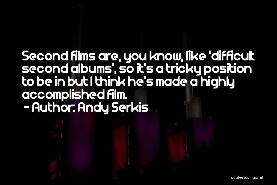 Andy Serkis Quotes: Second Films Are, You Know, Like 'difficult Second Albums', So It's A Tricky Position To Be In But I Think