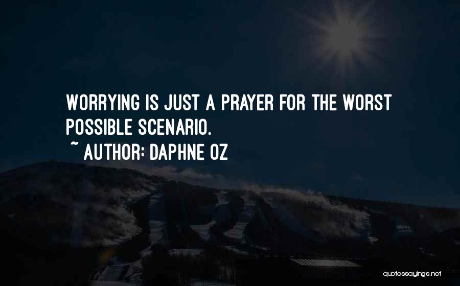 Daphne Oz Quotes: Worrying Is Just A Prayer For The Worst Possible Scenario.