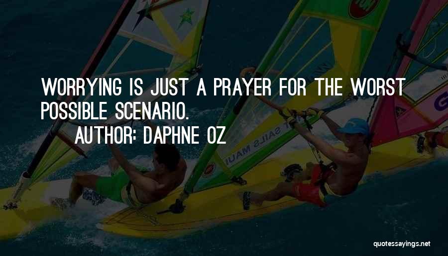 Daphne Oz Quotes: Worrying Is Just A Prayer For The Worst Possible Scenario.