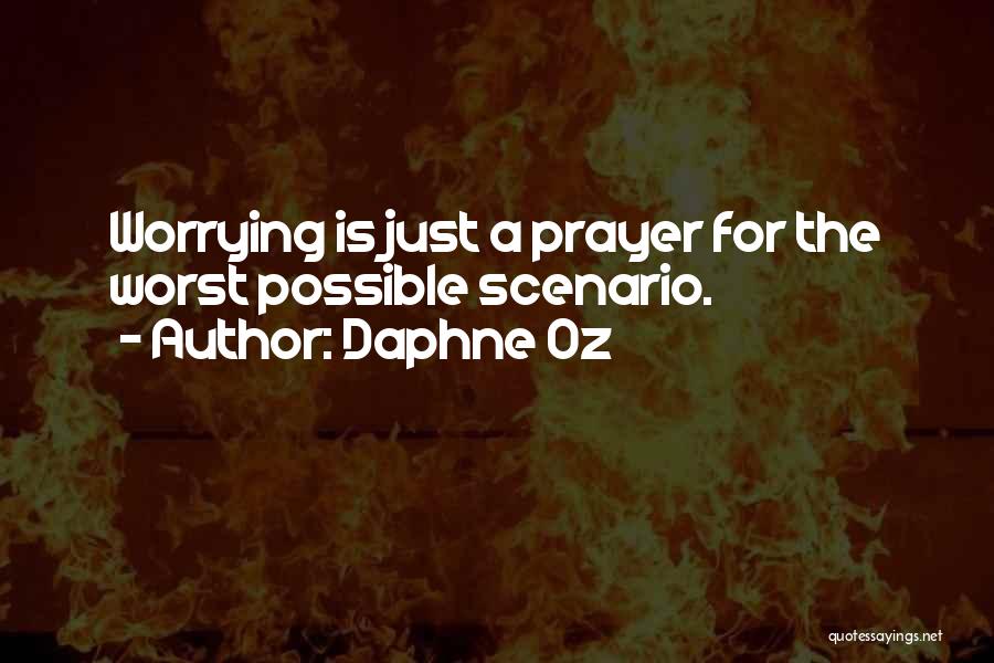 Daphne Oz Quotes: Worrying Is Just A Prayer For The Worst Possible Scenario.