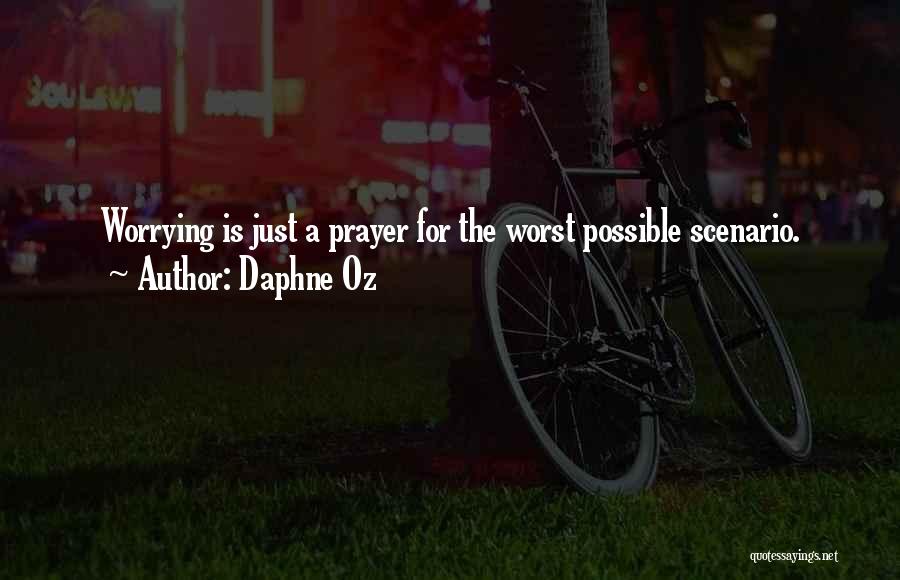 Daphne Oz Quotes: Worrying Is Just A Prayer For The Worst Possible Scenario.