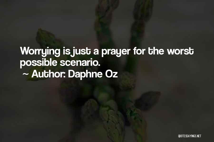 Daphne Oz Quotes: Worrying Is Just A Prayer For The Worst Possible Scenario.