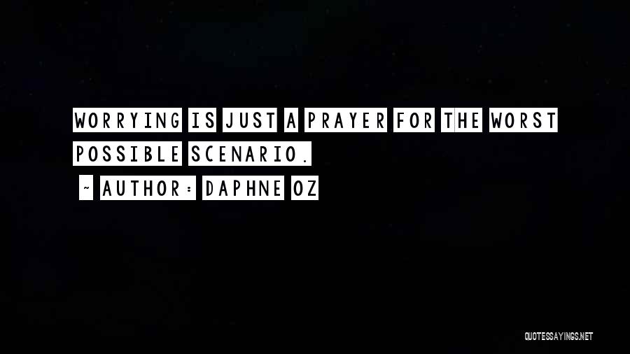 Daphne Oz Quotes: Worrying Is Just A Prayer For The Worst Possible Scenario.