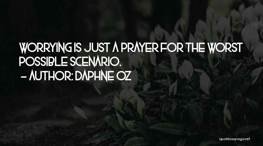 Daphne Oz Quotes: Worrying Is Just A Prayer For The Worst Possible Scenario.