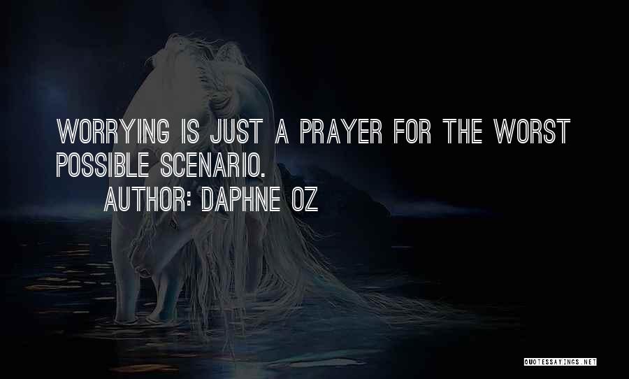 Daphne Oz Quotes: Worrying Is Just A Prayer For The Worst Possible Scenario.