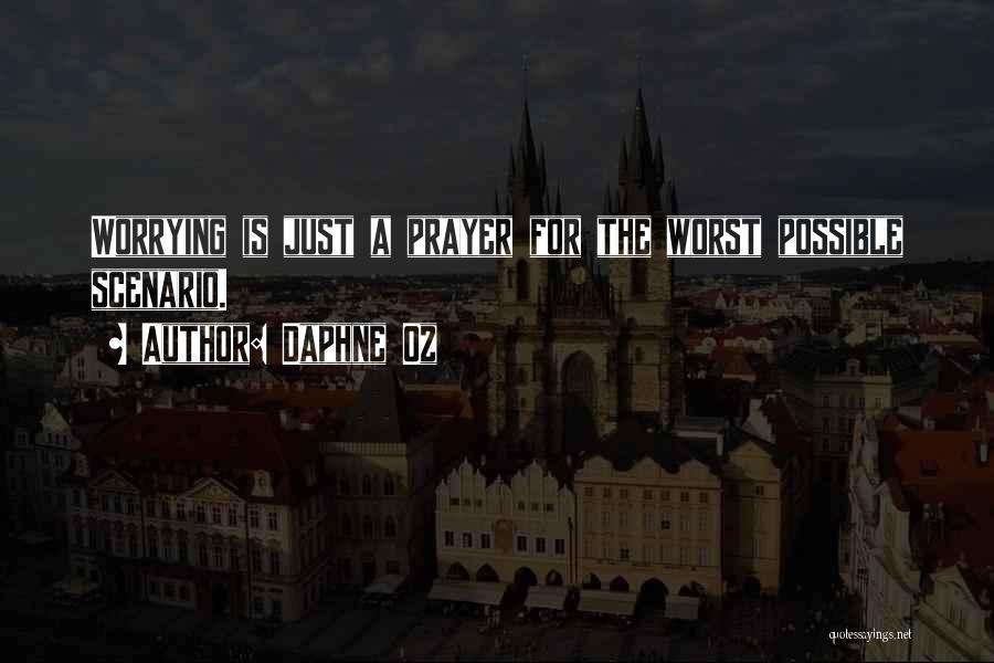 Daphne Oz Quotes: Worrying Is Just A Prayer For The Worst Possible Scenario.