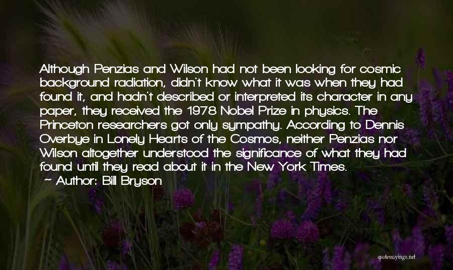 Bill Bryson Quotes: Although Penzias And Wilson Had Not Been Looking For Cosmic Background Radiation, Didn't Know What It Was When They Had