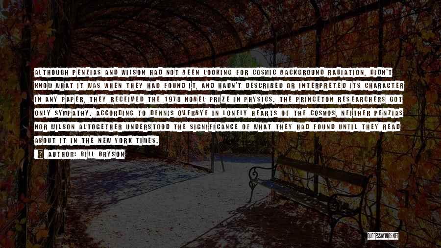 Bill Bryson Quotes: Although Penzias And Wilson Had Not Been Looking For Cosmic Background Radiation, Didn't Know What It Was When They Had