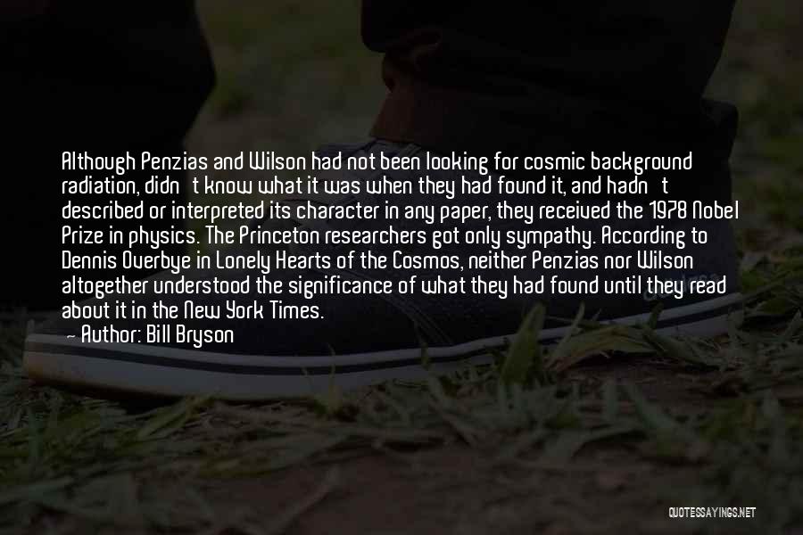 Bill Bryson Quotes: Although Penzias And Wilson Had Not Been Looking For Cosmic Background Radiation, Didn't Know What It Was When They Had