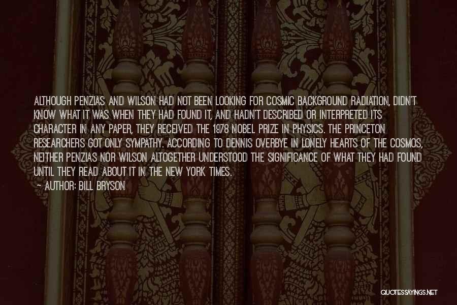 Bill Bryson Quotes: Although Penzias And Wilson Had Not Been Looking For Cosmic Background Radiation, Didn't Know What It Was When They Had