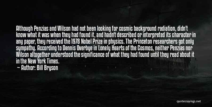 Bill Bryson Quotes: Although Penzias And Wilson Had Not Been Looking For Cosmic Background Radiation, Didn't Know What It Was When They Had