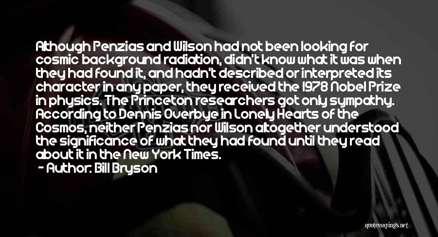 Bill Bryson Quotes: Although Penzias And Wilson Had Not Been Looking For Cosmic Background Radiation, Didn't Know What It Was When They Had
