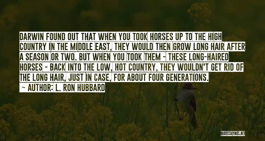 L. Ron Hubbard Quotes: Darwin Found Out That When You Took Horses Up To The High Country In The Middle East, They Would Then