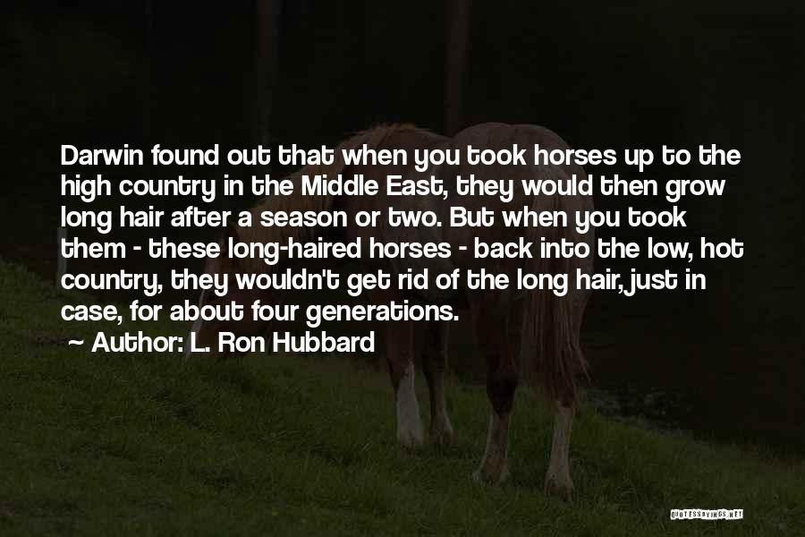 L. Ron Hubbard Quotes: Darwin Found Out That When You Took Horses Up To The High Country In The Middle East, They Would Then