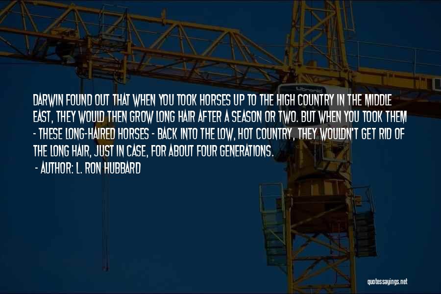 L. Ron Hubbard Quotes: Darwin Found Out That When You Took Horses Up To The High Country In The Middle East, They Would Then